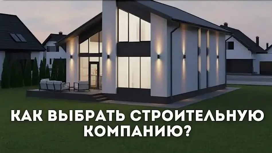 Как выбрать строительную компанию и не столкнуться с проблемами 1 Как выбрать строительную компанию